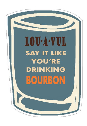 LOU-A-VUL Say It Like You're Drinking Bourbon Sticker