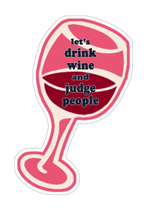 Let's Drink Wine and Judge People Sticker