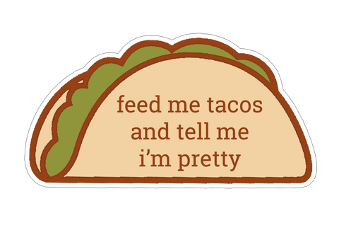 Feed Me Tacos and Tell Me I'm Pretty Sticker