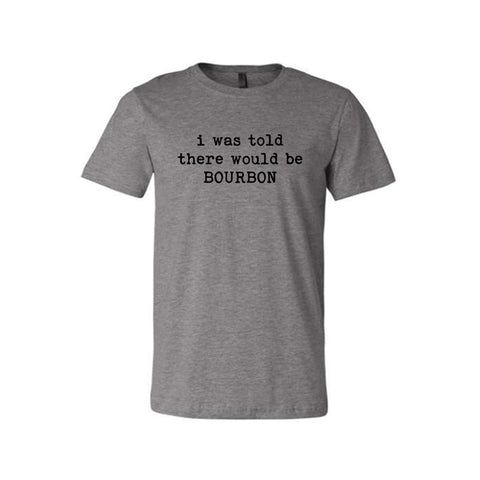 I Was Told There Would Be Bourbon Unisex T-Shirt